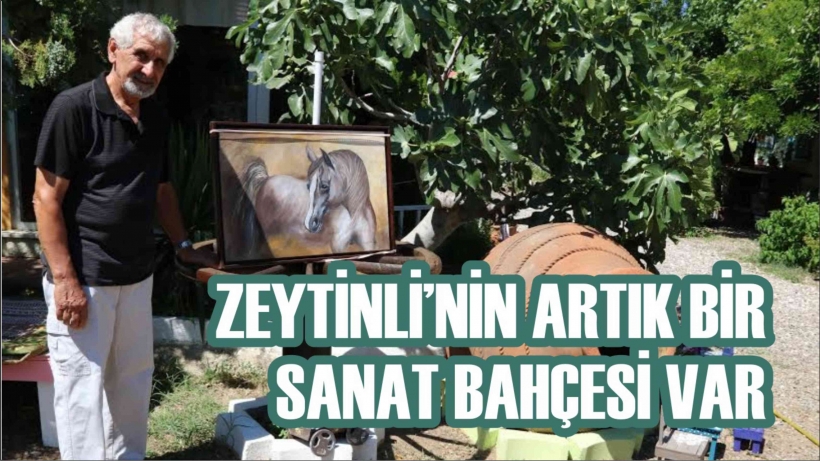 ZEYTİNLİ'NİN ARTIK BİR SANAT BAH&Ccedil;ESİ VAR