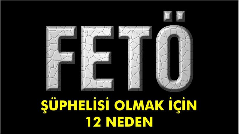 FET&Ouml; Ş&Uuml;PHELİSİ OLMAK İ&Ccedil;İN 12 NEDEN